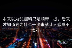 本来以为51爆料只是顺带一提，后来才知道它为什么一出来就让人感觉不太对。