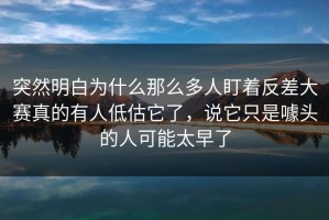 突然明白为什么那么多人盯着反差大赛真的有人低估它了，说它只是噱头的人可能太早了