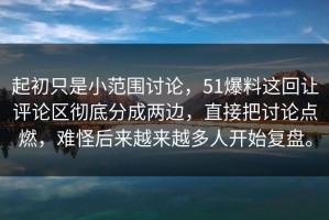 起初只是小范围讨论，51爆料这回让评论区彻底分成两边，直接把讨论点燃，难怪后来越来越多人开始复盘。