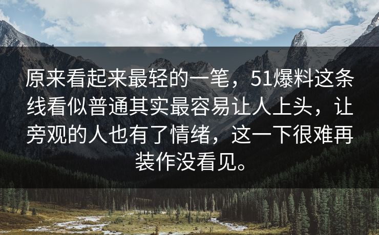 原来看起来最轻的一笔，51爆料这条线看似普通其实最容易让人上头，让旁观的人也有了情绪，这一下很难再装作没看见。