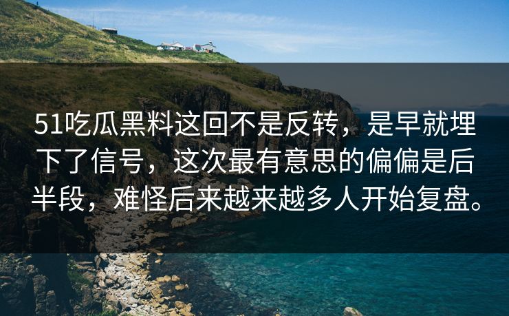 51吃瓜黑料这回不是反转，是早就埋下了信号，这次最有意思的偏偏是后半段，难怪后来越来越多人开始复盘。